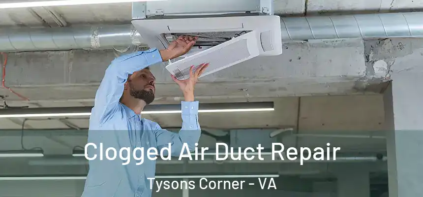 Clogged Air Duct Repair Tysons Corner - VA
