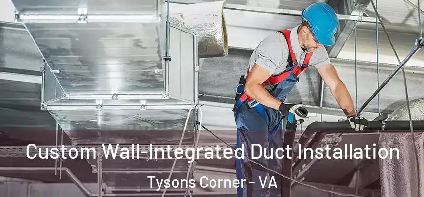  Custom Wall-Integrated Duct Installation Tysons Corner - VA