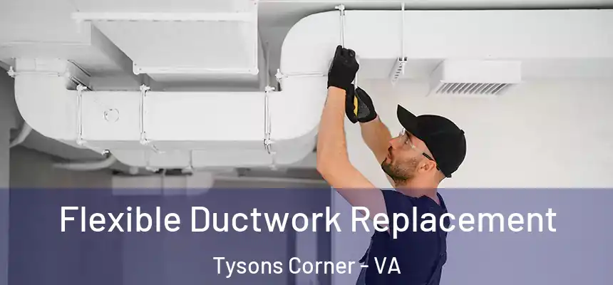  Flexible Ductwork Replacement Tysons Corner - VA
